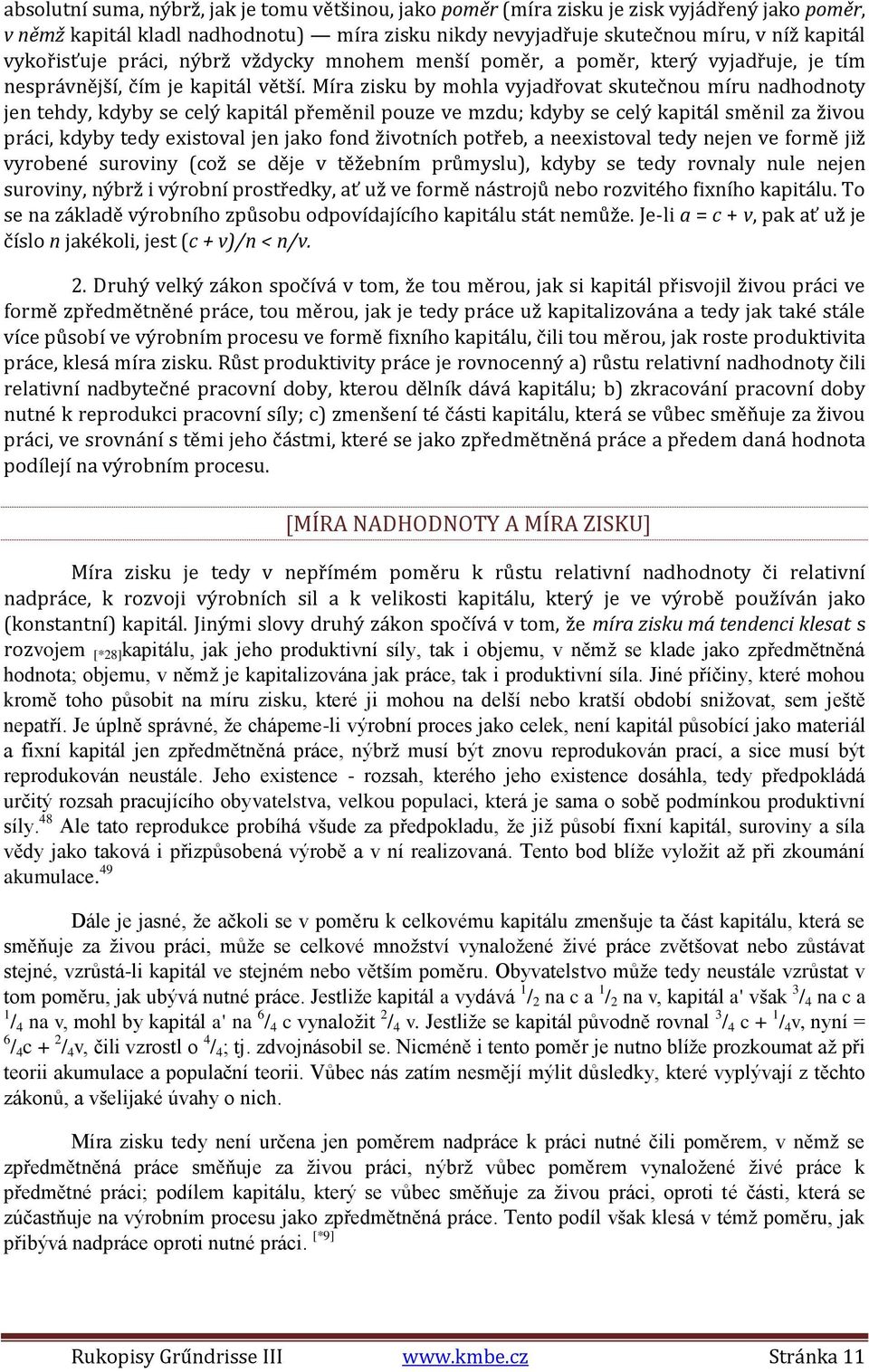 Míra zisku by mohla vyjadřovat skutečnou míru nadhodnoty jen tehdy, kdyby se celý kapitál přeměnil pouze ve mzdu; kdyby se celý kapitál směnil za živou práci, kdyby tedy existoval jen jako fond