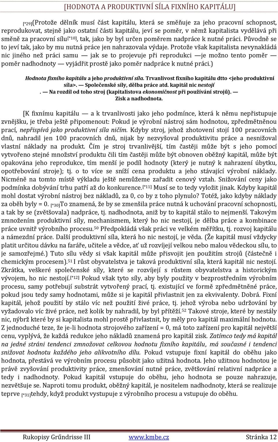 Protože však kapitalista nevynakládá nic jiného než práci samu jak se to projevuje při reprodukci je možno tento poměr poměr nadhodnoty vyjádřit prostě jako poměr nadpráce k nutné práci.