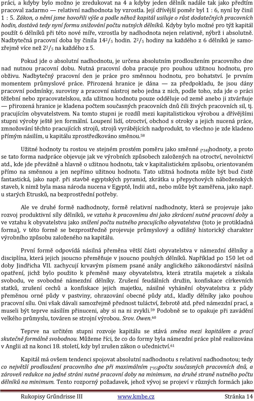Kdyby bylo možné pro týž kapitál použít 6 dělníků při této nové míře, vzrostla by nadhodnota nejen relativně, nýbrž i absolutně. Nadbytečná pracovní doba by činila 14 2 / 5 hodin.