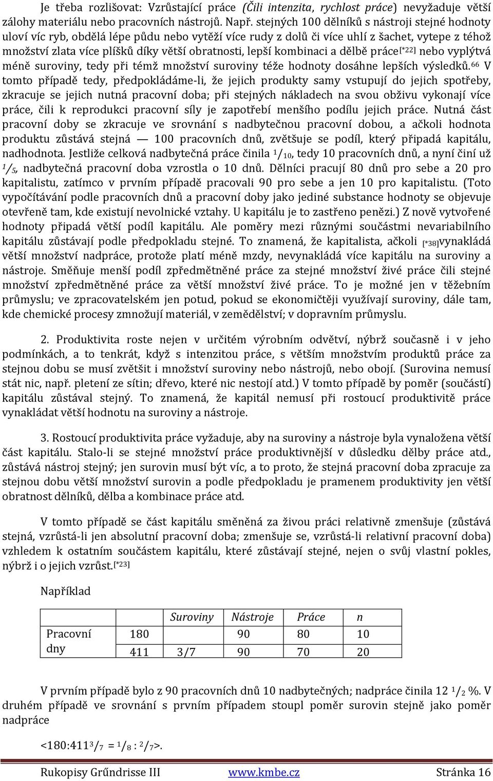 lepší kombinaci a dělbě práce [*22] nebo vyplýtvá méně suroviny, tedy při témž množství suroviny téže hodnoty dosáhne lepších výsledků.