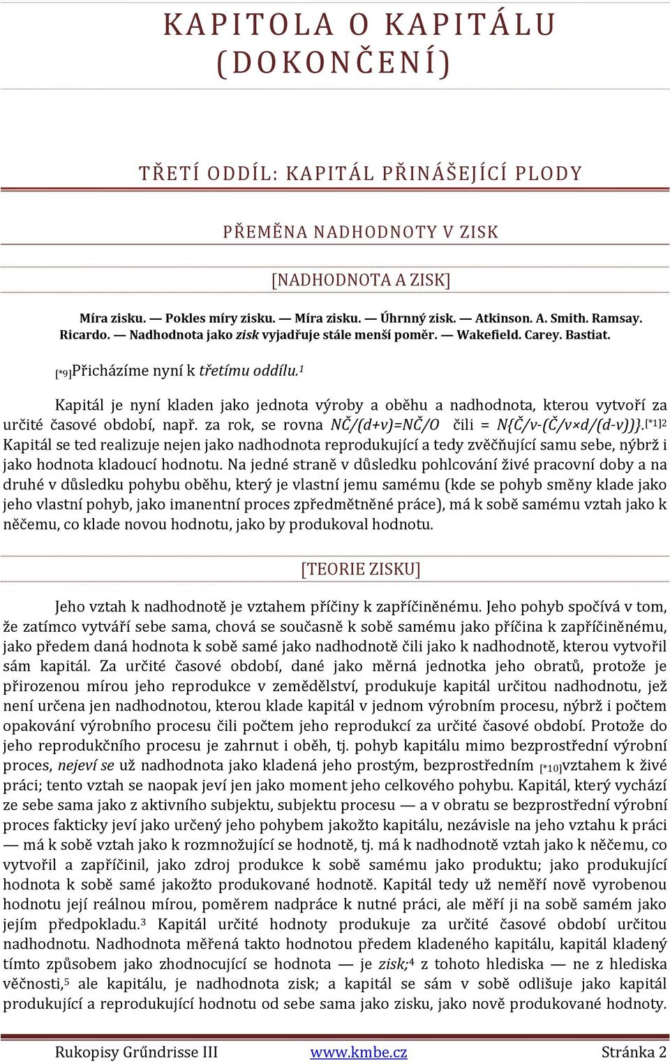1 Kapitál je nyní kladen jako jednota výroby a oběhu a nadhodnota, kterou vytvoří za určité časové období, např. za rok, se rovna NČ/(d+v)=NČ/O čili = N{Č/v-(Č/v d/(d-v))}.
