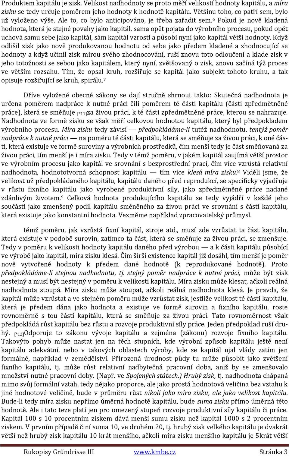 6 Pokud je nově kladená hodnota, která je stejné povahy jako kapitál, sama opět pojata do výrobního procesu, pokud opět uchová samu sebe jako kapitál, sám kapitál vzrostl a působí nyní jako kapitál