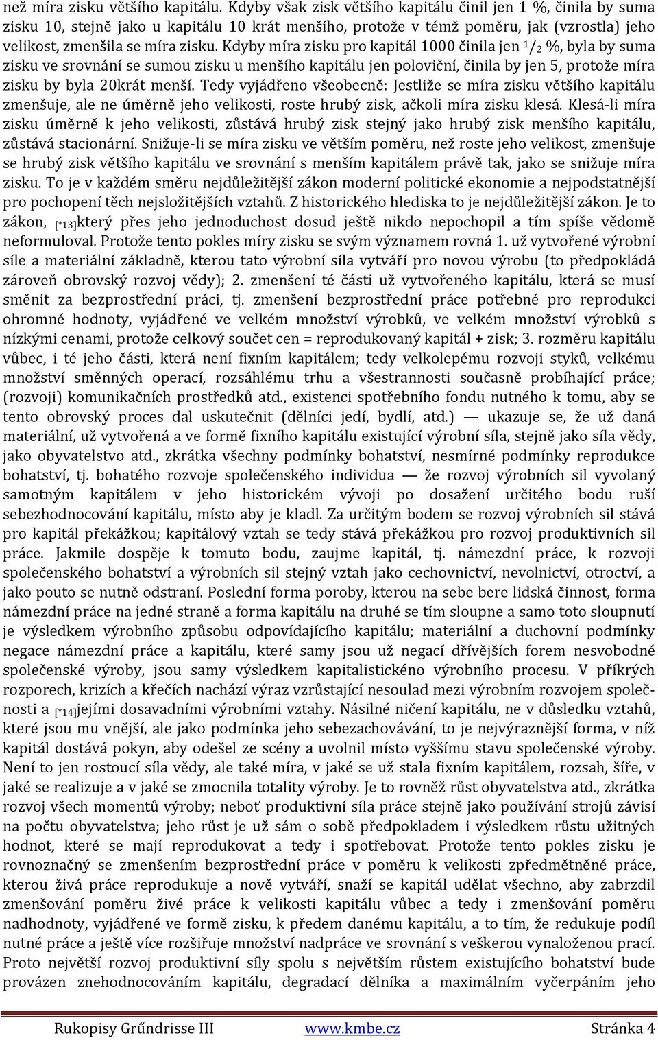 Kdyby míra zisku pro kapitál 1000 činila jen 1 / 2 %, byla by suma zisku ve srovnání se sumou zisku u menšího kapitálu jen poloviční, činila by jen 5, protože míra zisku by byla 20krát menší.