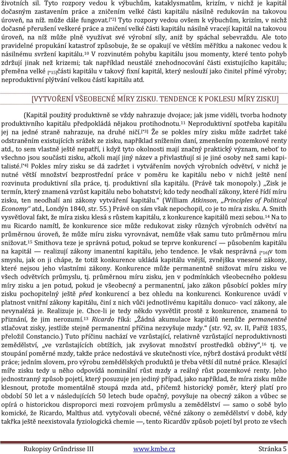 [*2] Tyto rozpory vedou ovšem k výbuchům, krizím, v nichž dočasné přerušení veškeré práce a zničení velké části kapitálu násilně vracejí kapitál na takovou úroveň, na níž může plně využívat své