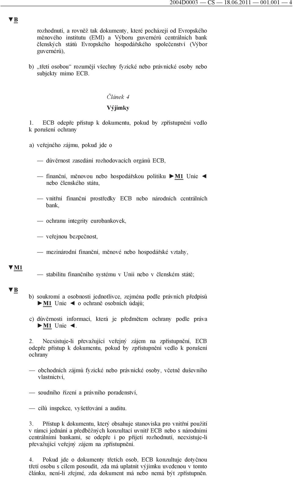 guvernérů), b) třetí osobou rozumějí všechny fyzické nebo právnické osoby nebo subjekty mimo ECB. Článek 4 Výjimky 1.