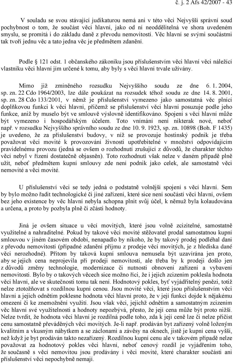 1 občanského zákoníku jsou příslušenstvím věci hlavní věci náležící vlastníku věci hlavní jím určené k tomu, aby byly s věcí hlavní trvale užívány.