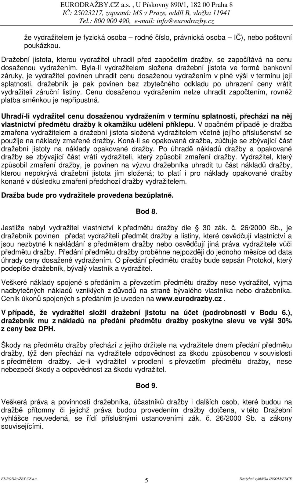 Byla-li vydražitelem složena dražební jistota ve form bankovní záruky, je vydražitel povinen uhradit cenu dosaženou vydražením v plné výši v termínu její splatnosti, dražebník je pak povinen bez