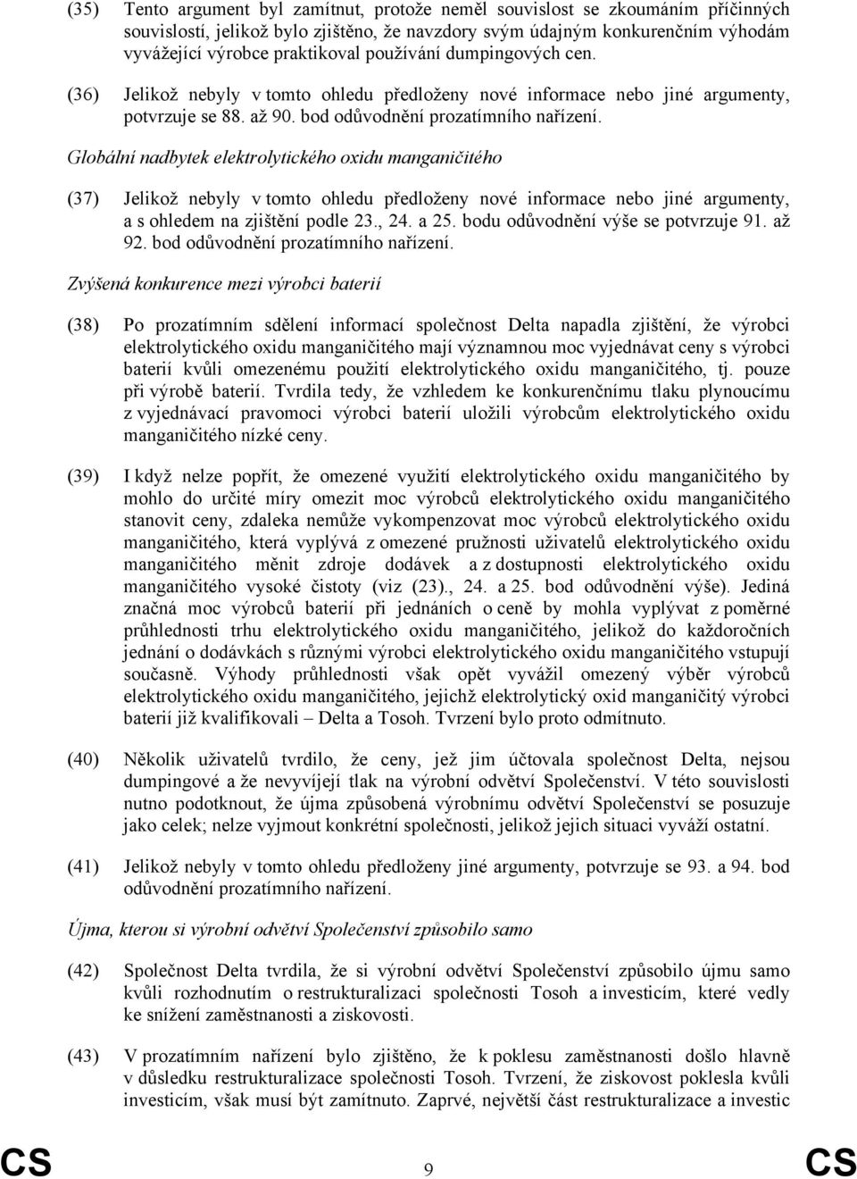 Globální nadbytek elektrolytického oxidu manganičitého (37) Jelikož nebyly v tomto ohledu předloženy nové informace nebo jiné argumenty, a s ohledem na zjištění podle 23., 24. a 25.