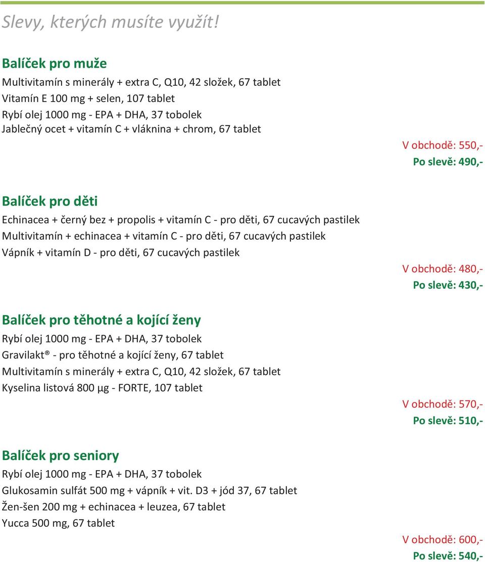 chrom, 67 tablet V obchodě: 550,- Po slevě: 490,- Balíček pro děti Echinacea + černý bez + propolis + vitamín C - pro děti, 67 cucavých pastilek Multivitamín + echinacea + vitamín C - pro děti, 67