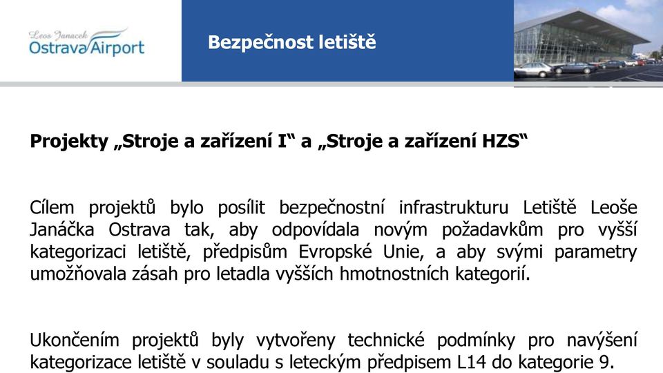 předpisům Evropské Unie, a aby svými parametry umožňovala zásah pro letadla vyšších hmotnostních kategorií.