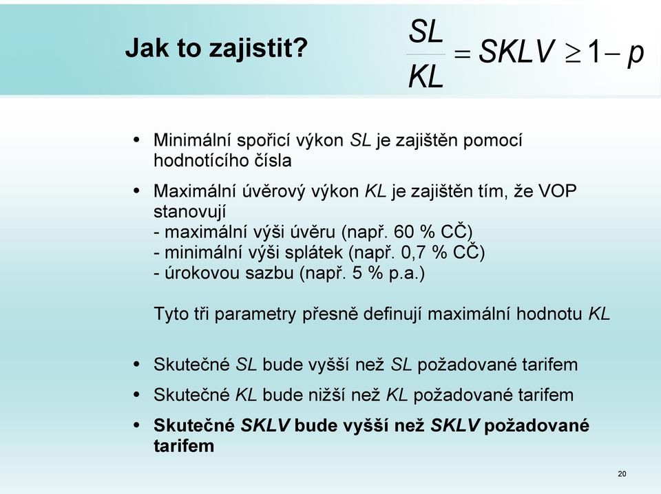 tím, že VOP stanovují - maximální výši úvěru (např. 60 % CČ) - minimální výši splátek (např.