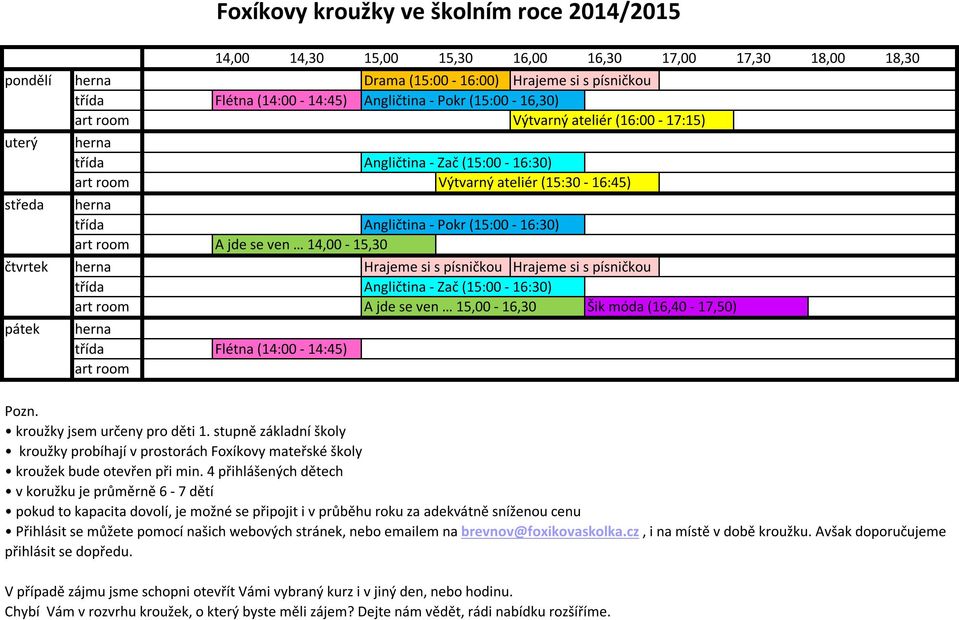 ven 14,00-15,30 čtvrtek Hrajeme si s písničkou Hrajeme si s písničkou třída Angličtina - Zač (15:00-16:30) art room A jde se ven 15,00-16,30 Šik móda (16,40-17,50) pátek třída Flétna (14:00-14:45)