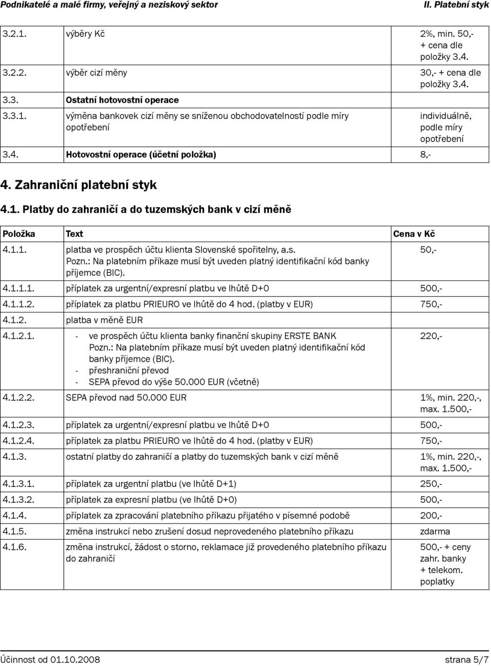 : Na platebním příkaze musí být uveden platný identifikační kód banky příjemce (BIC). 4.1.1.1. příplatek za urgentní/expresní platbu ve lhůtě D+0 500,- 4.1.2. platba v měně EUR 4.1.2.1. - ve prospěch účtu klienta banky finanční skupiny ERSTE BANK Pozn.