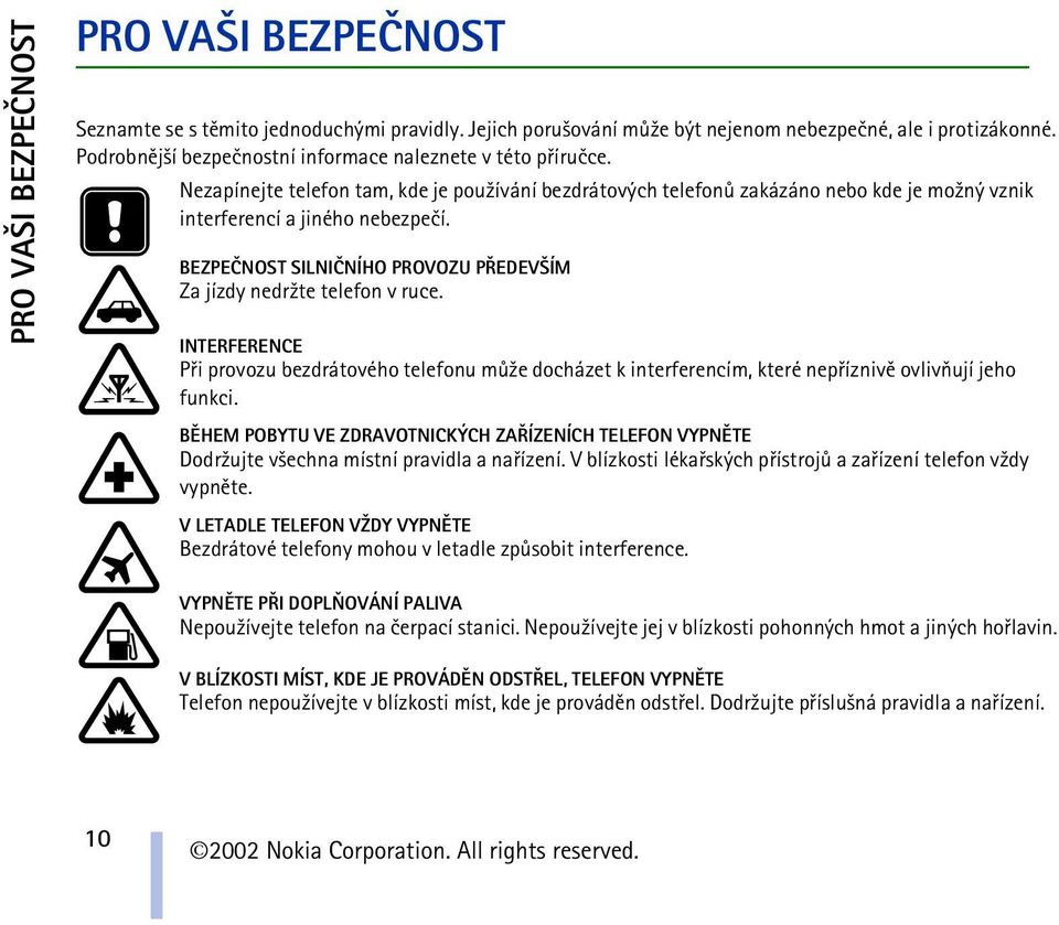 BEZPEÈNOST SILNIÈNÍHO PROVOZU PØEDEV ÍM Za jízdy nedr¾te telefon v ruce. INTERFERENCE Pøi provozu bezdrátového telefonu mù¾e docházet k interferencím, které nepøíznivì ovlivòují jeho funkci.