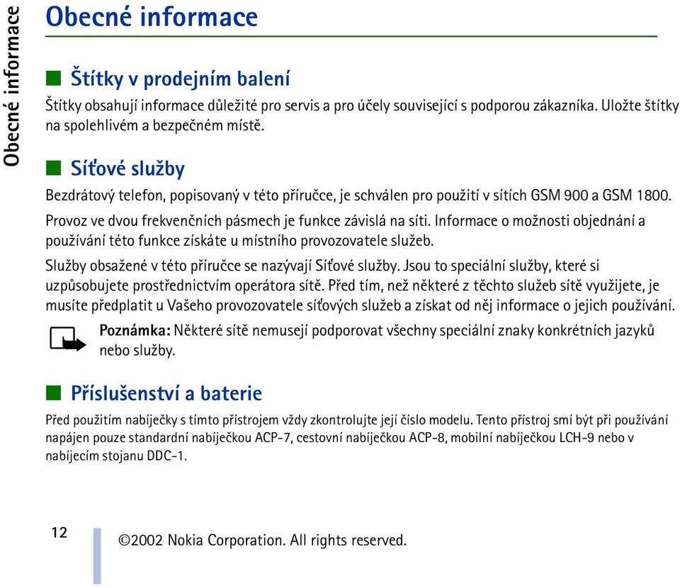 Informace o mo¾nosti objednání a pou¾ívání této funkce získáte u místního provozovatele slu¾eb. Slu¾by obsa¾ené v této pøíruèce se nazývají Sí»ové slu¾by.