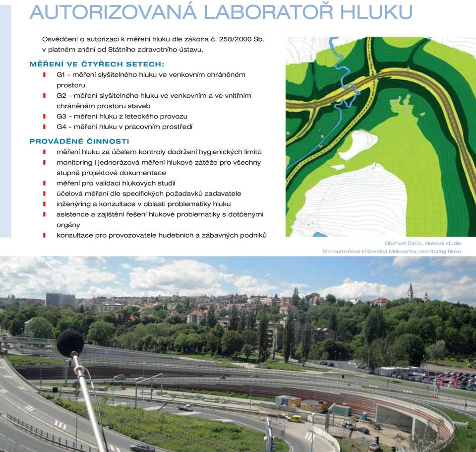 provozu G4 - měření hluku v pracovním prostředí PROVÁDĚNÉ ČINNOSTI měření hluku za účelem kontroly dodržení hygienických limitů monitoring i jednorázová měření hlukové zátěže pro všechny stupně