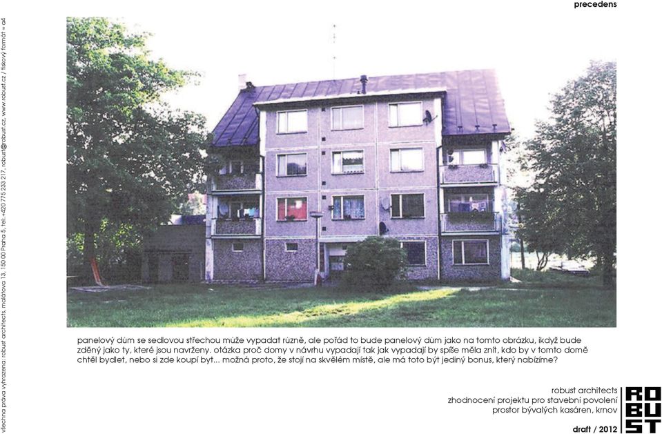 otázka proč domy v návrhu vypadají tak jak vypadají by spíše měla znít, kdo by v tomto domě