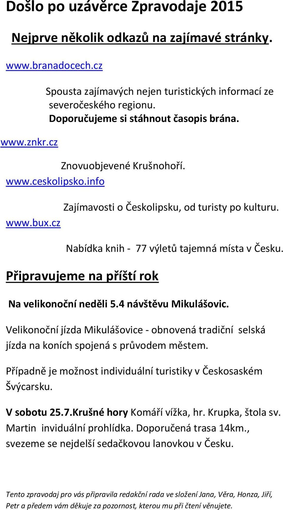 Připravujeme na příští rok Na velikonoční neděli 5.4 návštěvu Mikulášovic. Velikonoční jízda Mikulášovice - obnovená tradiční selská jízda na koních spojená s průvodem městem.