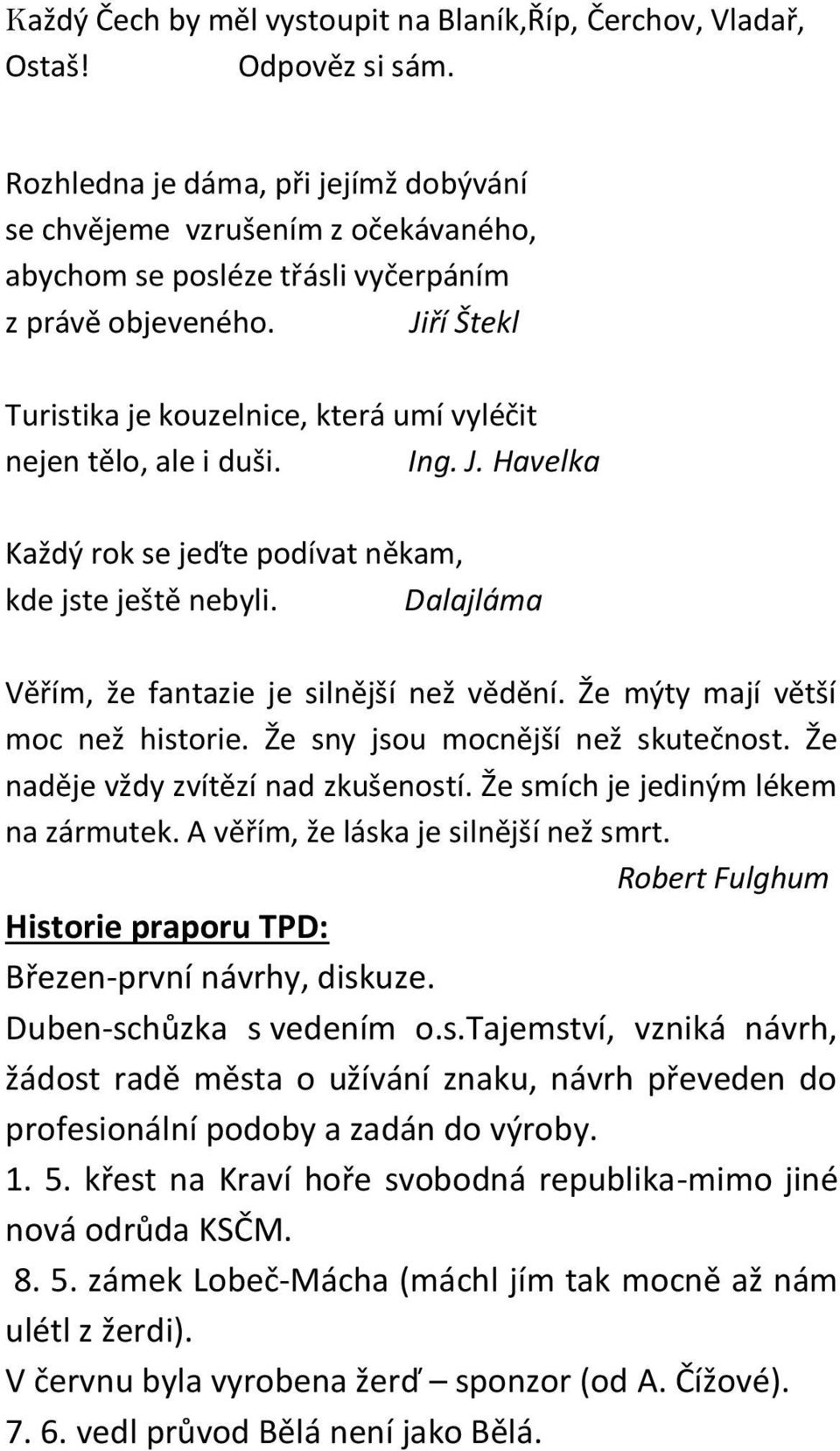 Jiří Štekl Turistika je kouzelnice, která umí vyléčit nejen tělo, ale i duši. Ing. J. Havelka Každý rok se jeďte podívat někam, kde jste ještě nebyli.