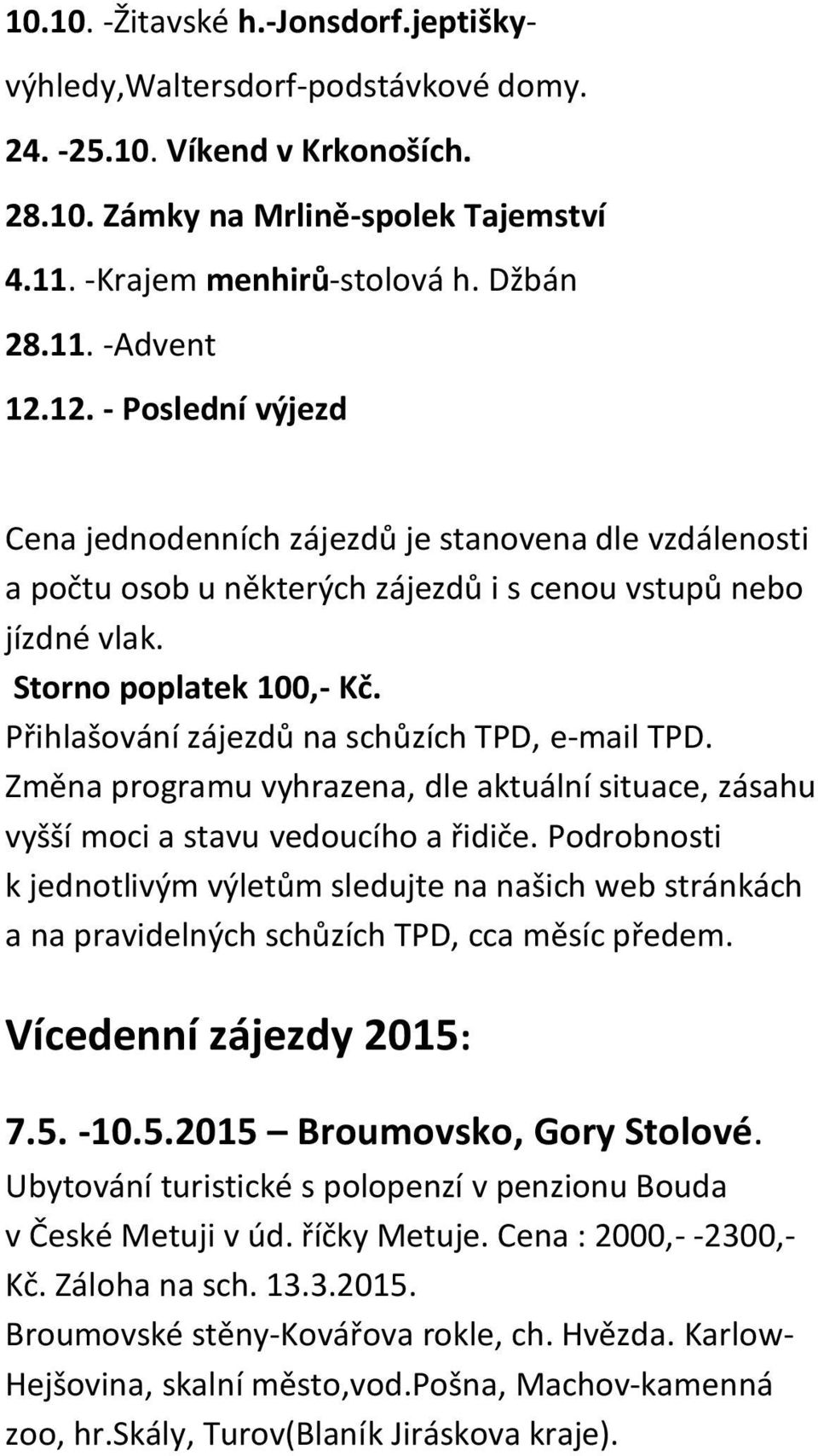 Přihlašování zájezdů na schůzích TPD, e-mail TPD. Změna programu vyhrazena, dle aktuální situace, zásahu vyšší moci a stavu vedoucího a řidiče.