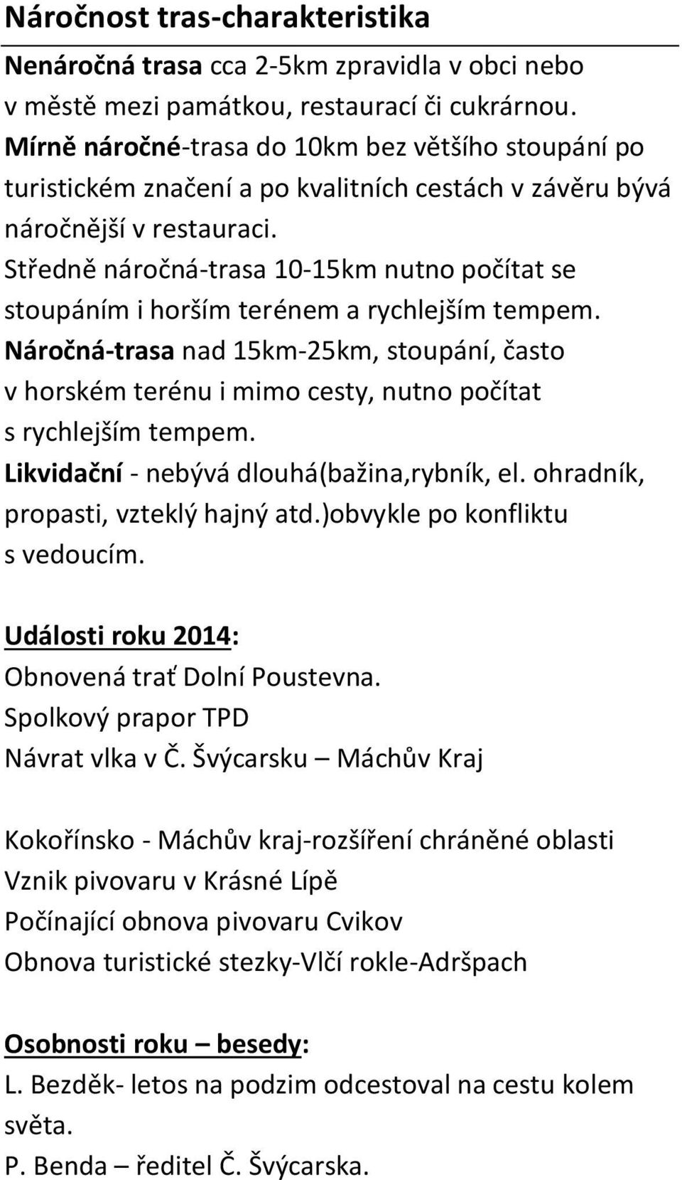 Středně náročná-trasa 10-15km nutno počítat se stoupáním i horším terénem a rychlejším tempem.