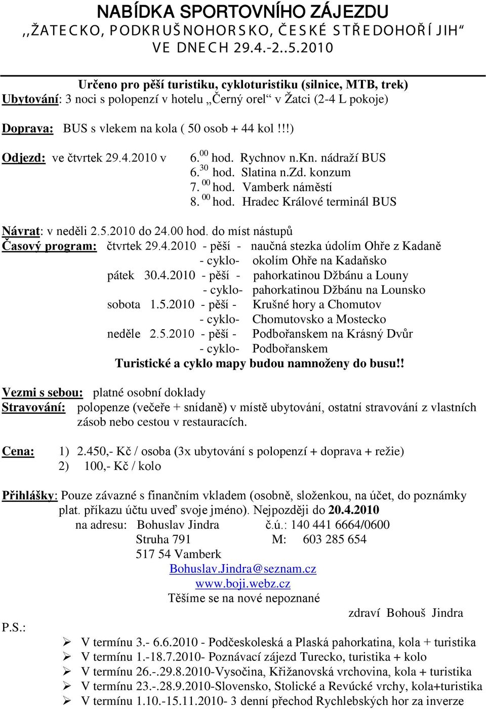 !!) Odjezd: ve čtvrtek 29.4.2010 v 6. 00 hod. Rychnov n.kn. nádraží BUS 6. 30 hod. Slatina n.zd. konzum 7. 00 hod. Vamberk náměstí 8. 00 hod. Hradec Králové terminál BUS Návrat: v neděli 2.5.