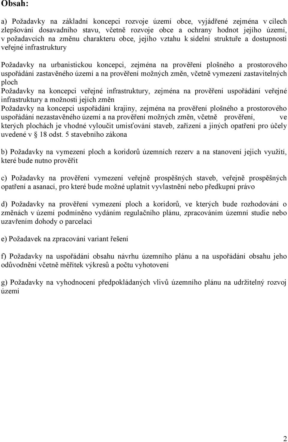 a na prověření možných změn, včetně vymezení zastavitelných ploch Požadavky na koncepci veřejné infrastruktury, zejména na prověření uspořádání veřejné infrastruktury a možnosti jejích změn Požadavky