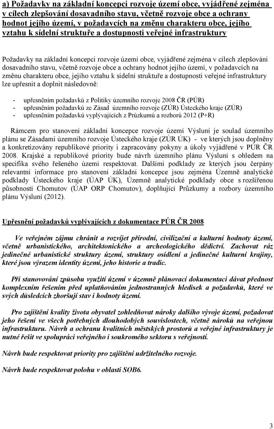 obce a ochrany hodnot jejího území, v požadavcích na změnu charakteru obce, jejího vztahu k sídelní struktuře a dostupnosti veřejné infrastruktury lze upřesnit a doplnit následovně: - upřesněním