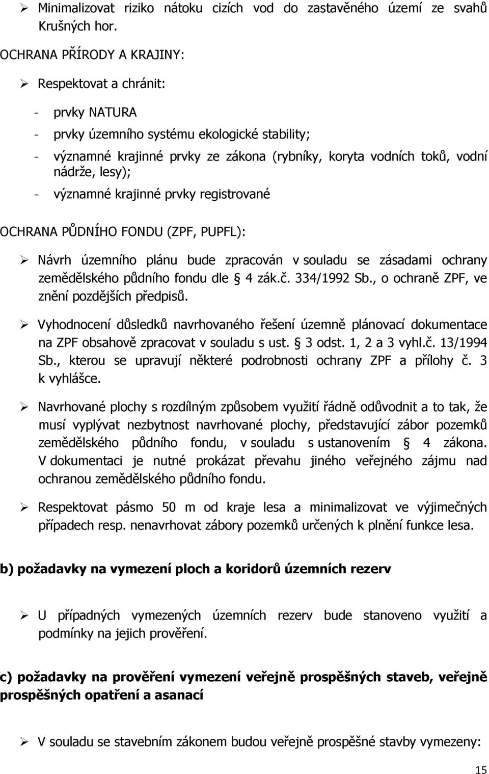 - významné krajinné prvky registrované OCHRANA PŮDNÍHO FONDU (ZPF, PUPFL): Návrh územního plánu bude zpracován v souladu se zásadami ochrany zemědělského půdního fondu dle 4 zák.č. 334/1992 Sb.