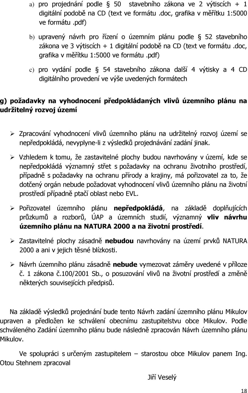 pdf) c) pro vydání podle 54 stavebního zákona další 4 výtisky a 4 CD digitálního provedení ve výše uvedených formátech g) požadavky na vyhodnocení předpokládaných vlivů územního plánu na udržitelný