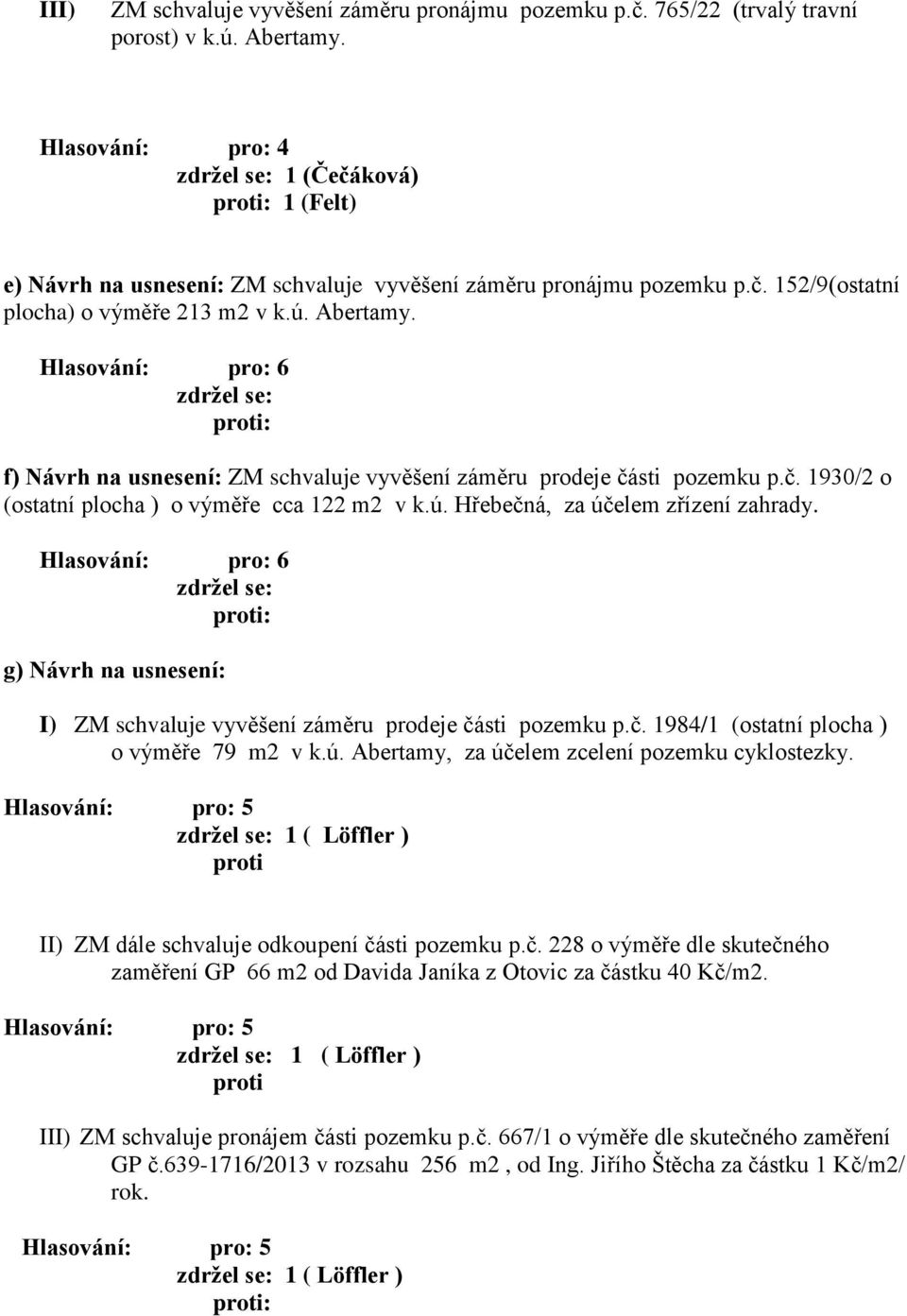 f) Návrh na usnesení: ZM schvaluje vyvěšení záměru prodeje části pozemku p.č. 1930/2 o (ostatní plocha ) o výměře cca 122 m2 v k.ú. Hřebečná, za účelem zřízení zahrady.