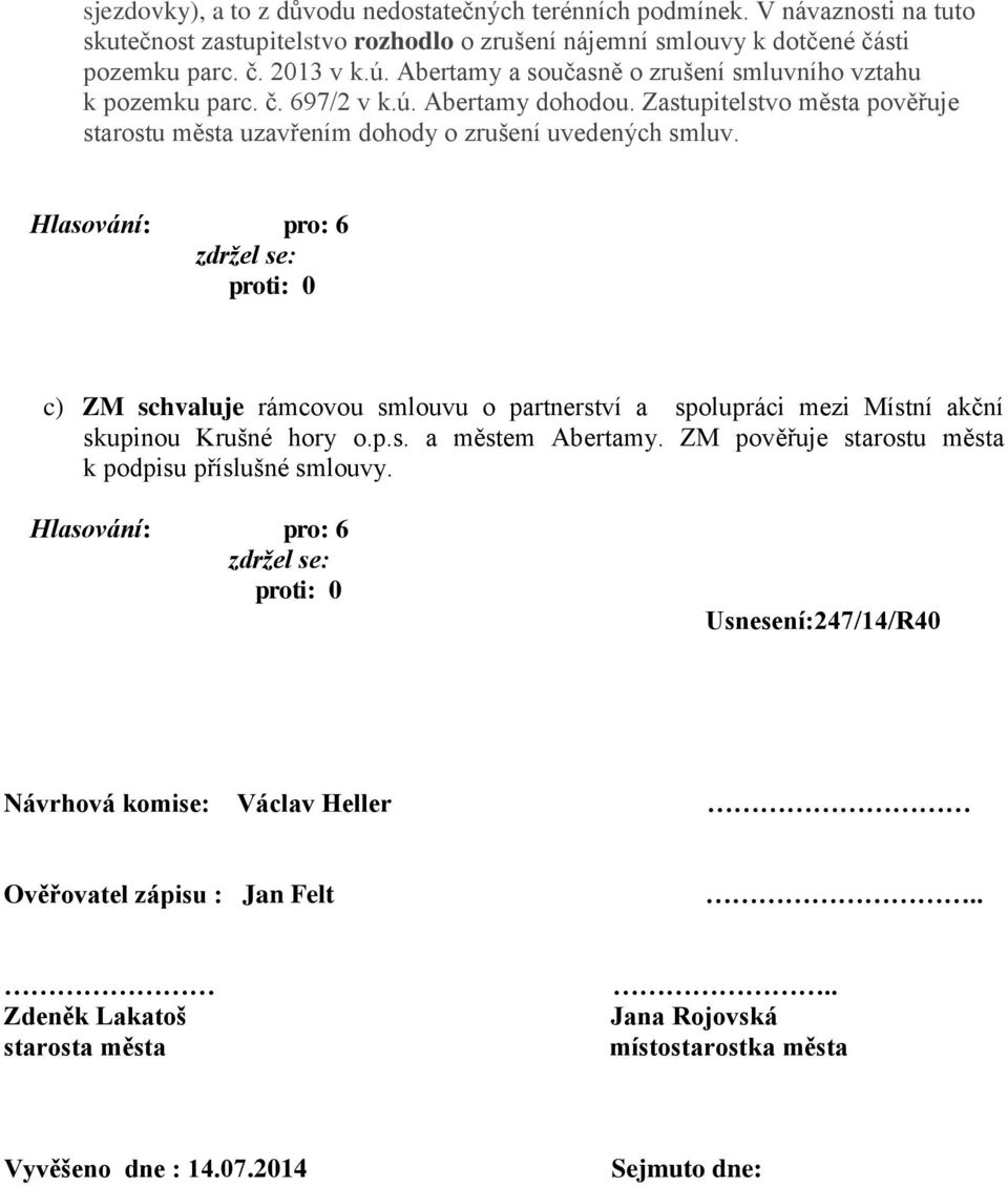 0 c) ZM schvaluje rámcovou smlouvu o partnerství a spolupráci mezi Místní akční skupinou Krušné hory o.p.s. a městem Abertamy. ZM pověřuje starostu města k podpisu příslušné smlouvy.