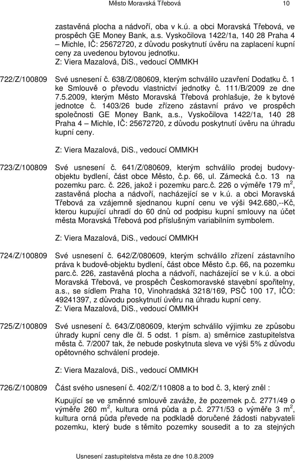 2009, kterým Město Moravská Třebová prohlašuje, že k bytové jednotce č. 1403/26 bude zřízeno zástavní právo ve prospěch společnosti GE Money Bank, a.s., Vyskočilova 1422/1a, 140 28 Praha 4 Michle, IČ: 25672720, z důvodu poskytnutí úvěru na úhradu kupní ceny.