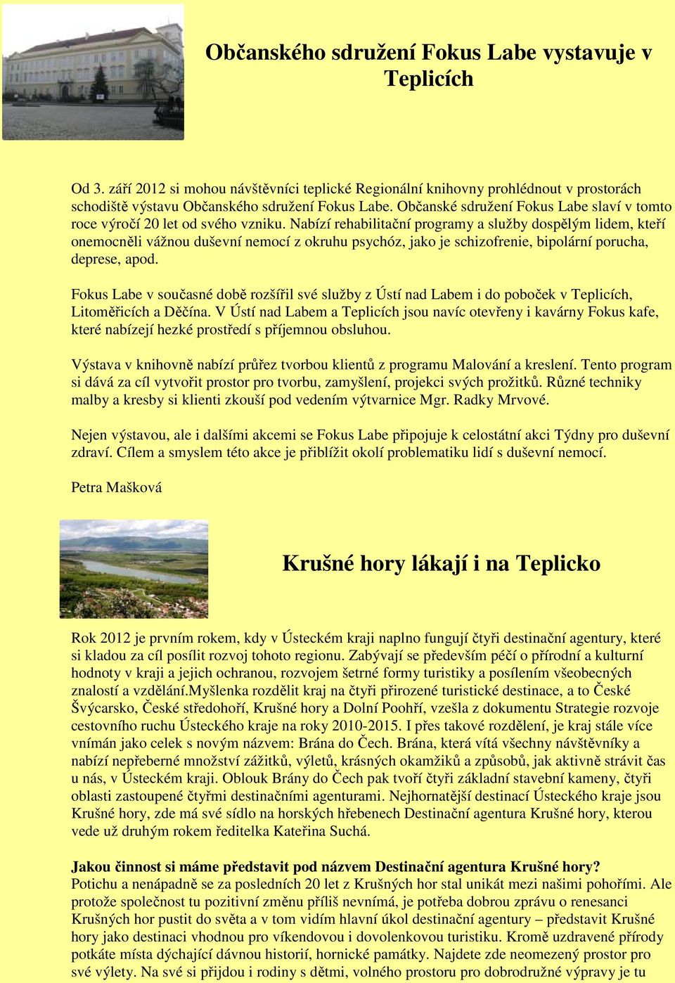 Nabízí rehabilitační programy a služby dospělým lidem, kteří onemocněli vážnou duševní nemocí z okruhu psychóz, jako je schizofrenie, bipolární porucha, deprese, apod.