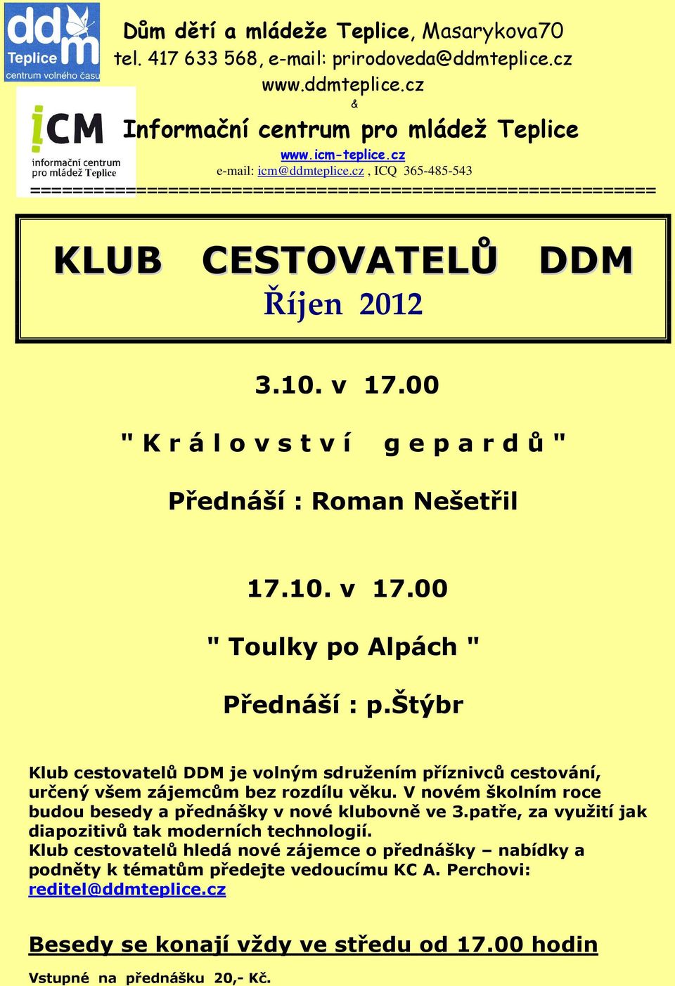 štýbr Klub cestovatelů DDM je volným sdružením příznivců cestování, určený všem zájemcům bez rozdílu věku. V novém školním roce budou besedy a přednášky v nové klubovně ve 3.
