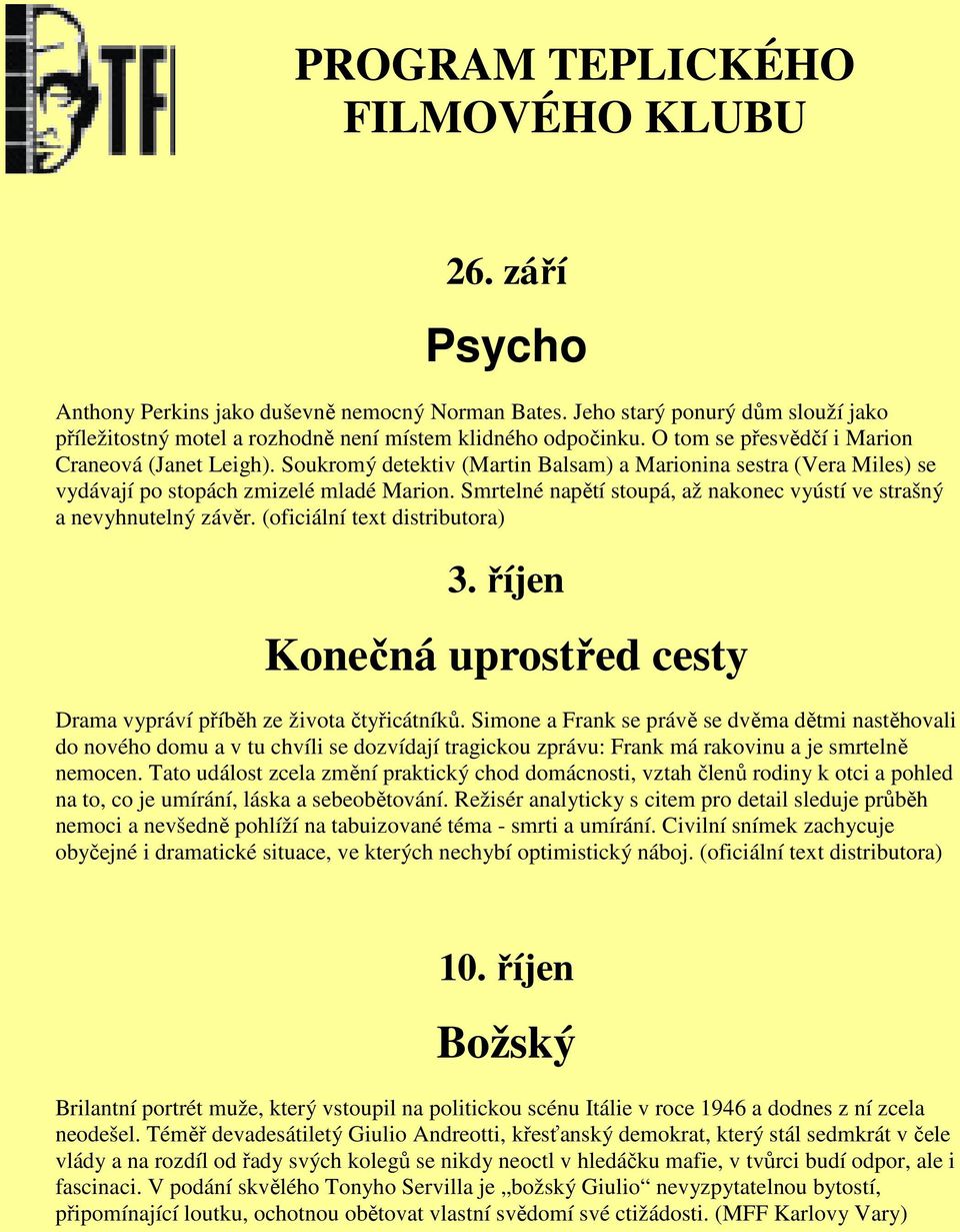 Smrtelné napětí stoupá, až nakonec vyústí ve strašný a nevyhnutelný závěr. (oficiální text distributora) 3. říjen Konečná uprostřed cesty Drama vypráví příběh ze života čtyřicátníků.