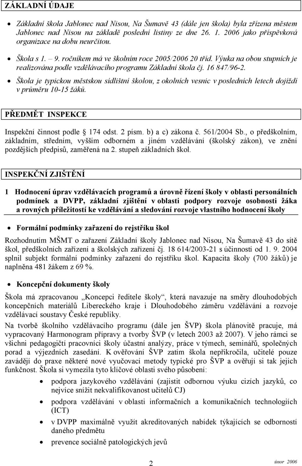 16 847/96-2. Škola je typickou městskou sídlištní školou, z okolních vesnic v posledních letech dojíždí v průměru 10-15 žáků. PŘEDMĚT INSPEKCE Inspekční činnost podle 174 odst. 2 písm.