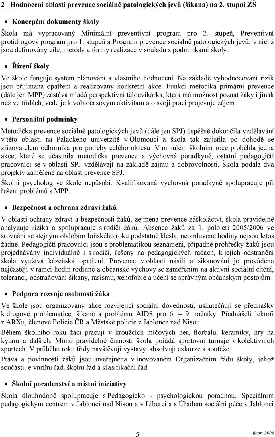 Řízení školy Ve škole funguje systém plánování a vlastního hodnocení. Na základě vyhodnocování rizik jsou přijímána opatření a realizovány konkrétní akce.