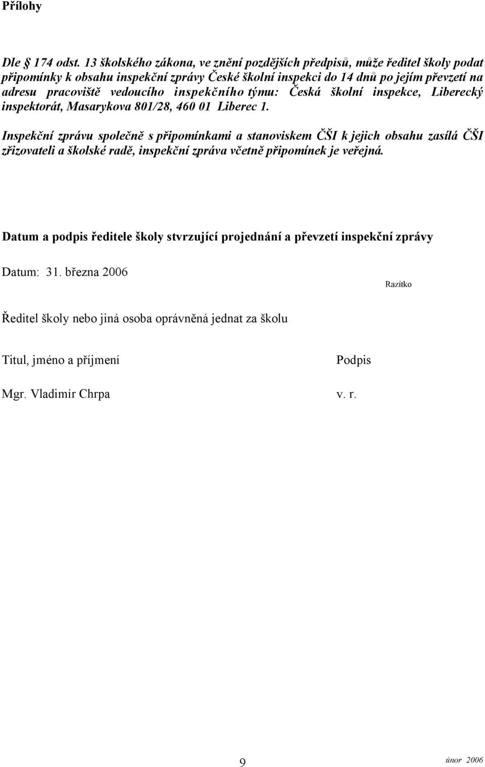 pracoviště vedoucího inspekčního týmu: Česká školní inspekce, Liberecký inspektorát, Masarykova 801/28, 460 01 Liberec 1.