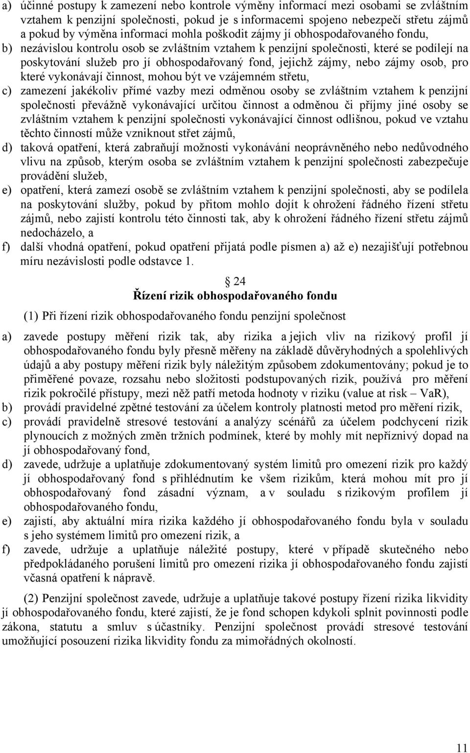 zájmy, nebo zájmy osob, pro které vykonávají činnost, mohou být ve vzájemném střetu, c) zamezení jakékoliv přímé vazby mezi odměnou osoby se zvláštním vztahem k penzijní společnosti převážně