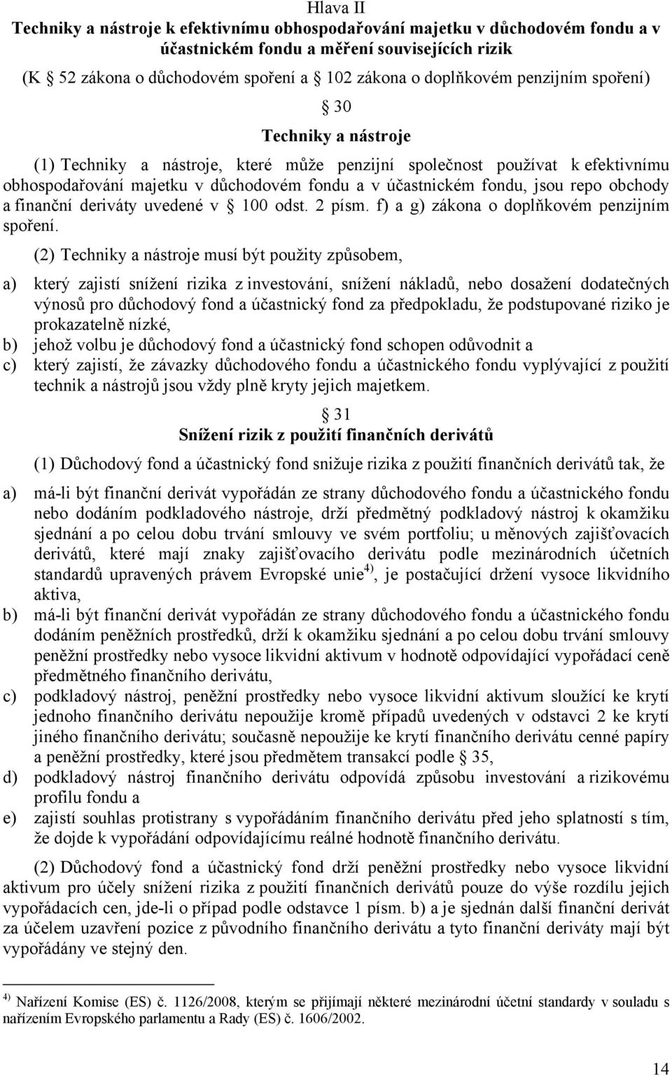 obchody a finanční deriváty uvedené v 100 odst. 2 písm. f) a g) zákona o doplňkovém penzijním spoření.