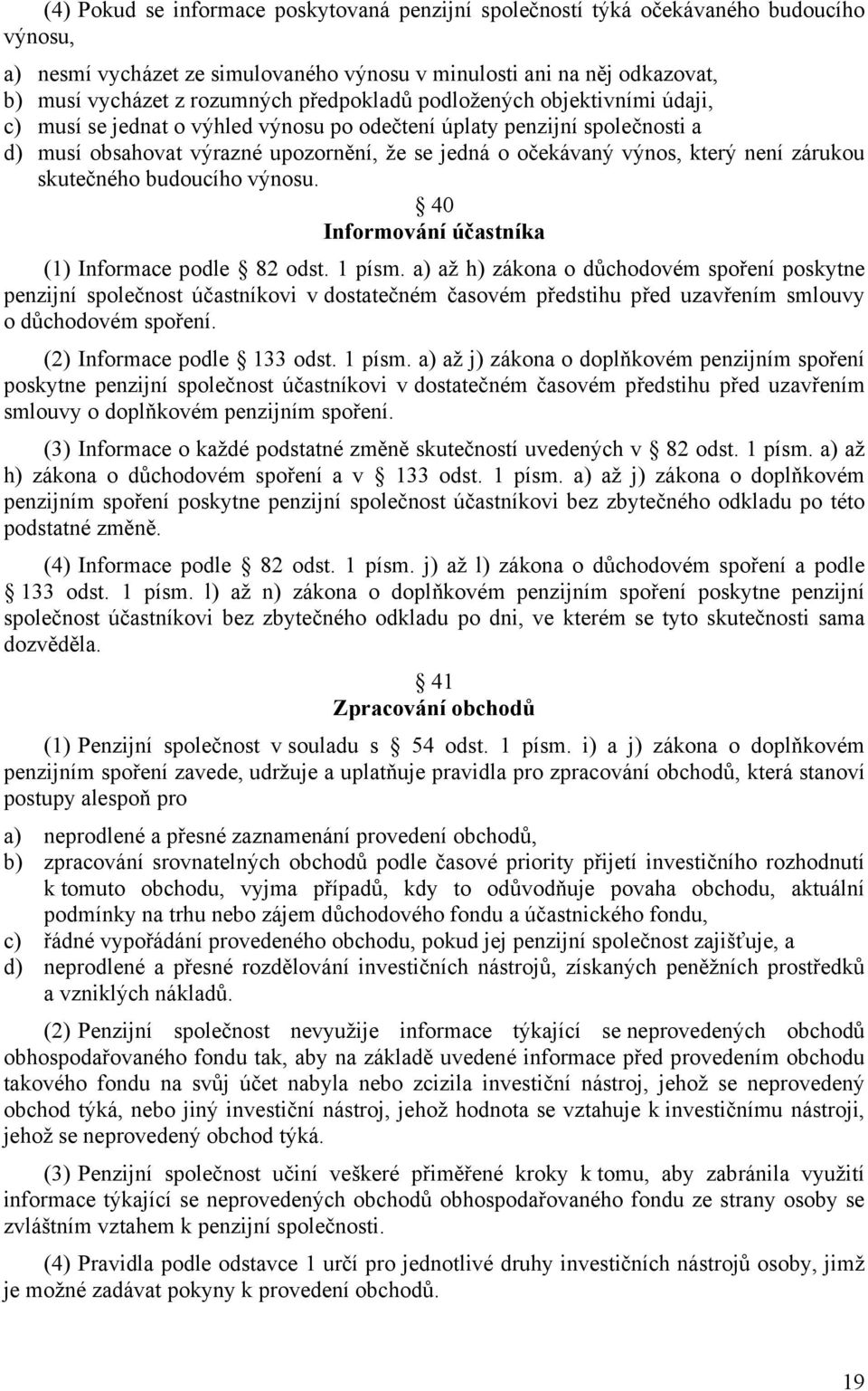 zárukou skutečného budoucího výnosu. 40 Informování účastníka (1) Informace podle 82 odst. 1 písm.