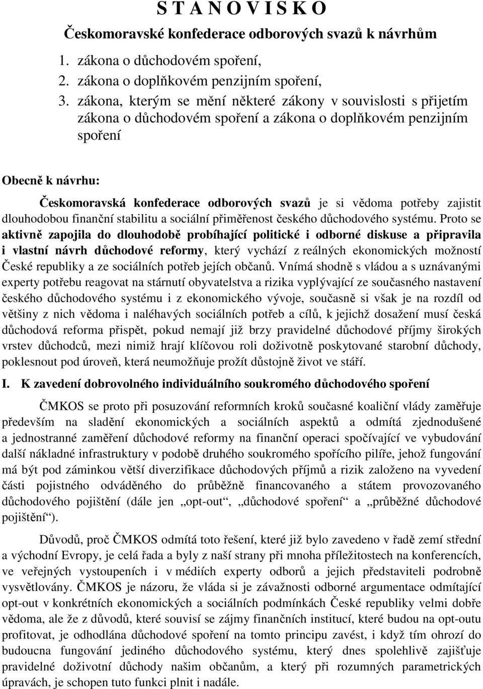 vědoma potřeby zajistit dlouhodobou finanční stabilitu a sociální přiměřenost českého důchodového systému.