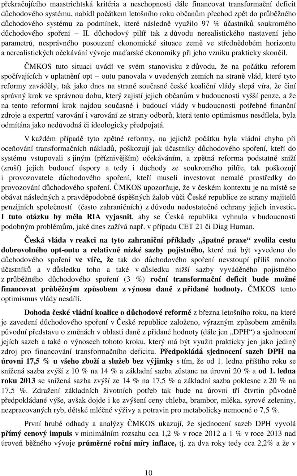 důchodový pilíř tak z důvodu nerealistického nastavení jeho parametrů, nesprávného posouzení ekonomické situace země ve střednědobém horizontu a nerealistických očekávání vývoje maďarské ekonomiky