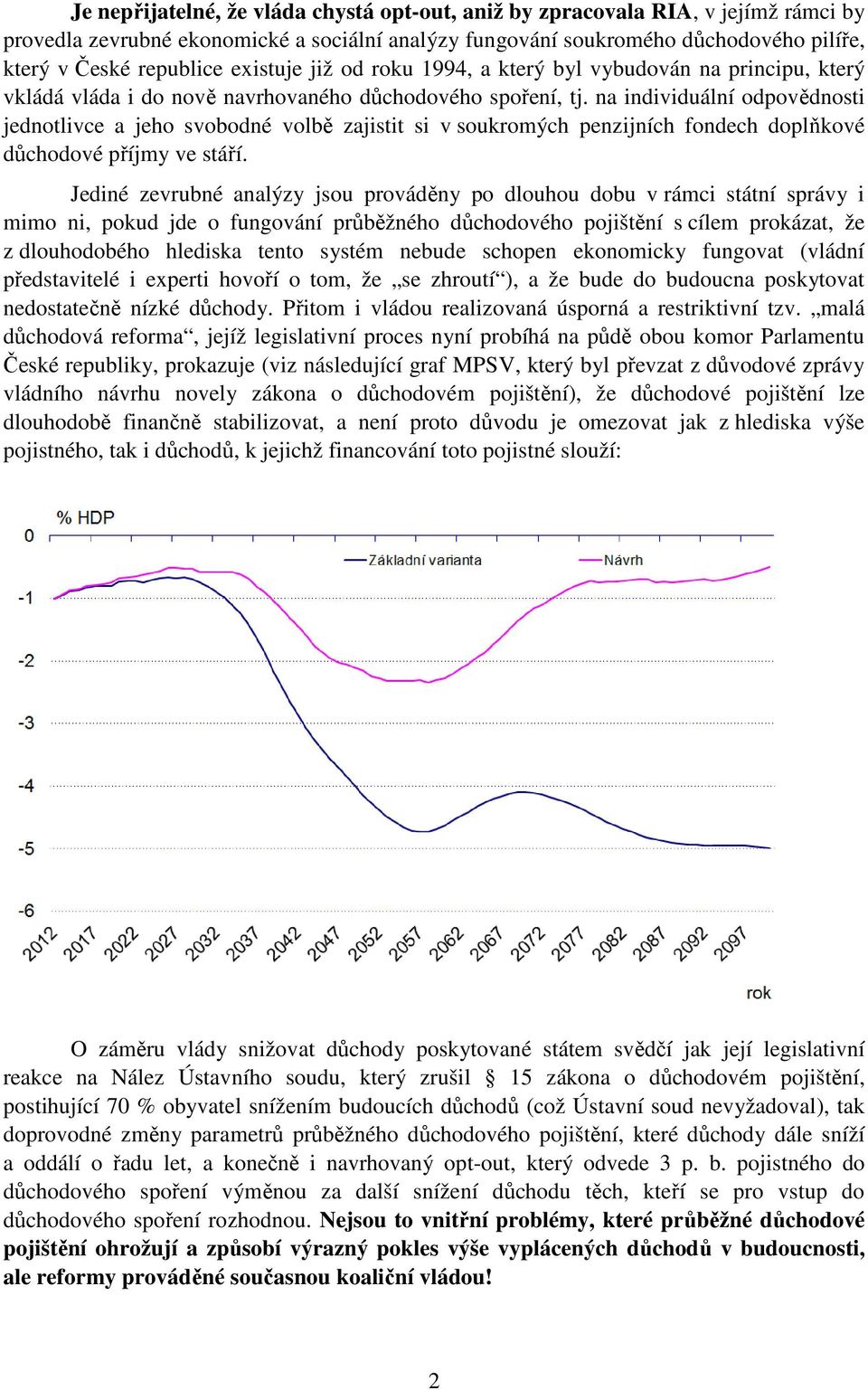 na individuální odpovědnosti jednotlivce a jeho svobodné volbě zajistit si v soukromých penzijních fondech doplňkové důchodové příjmy ve stáří.