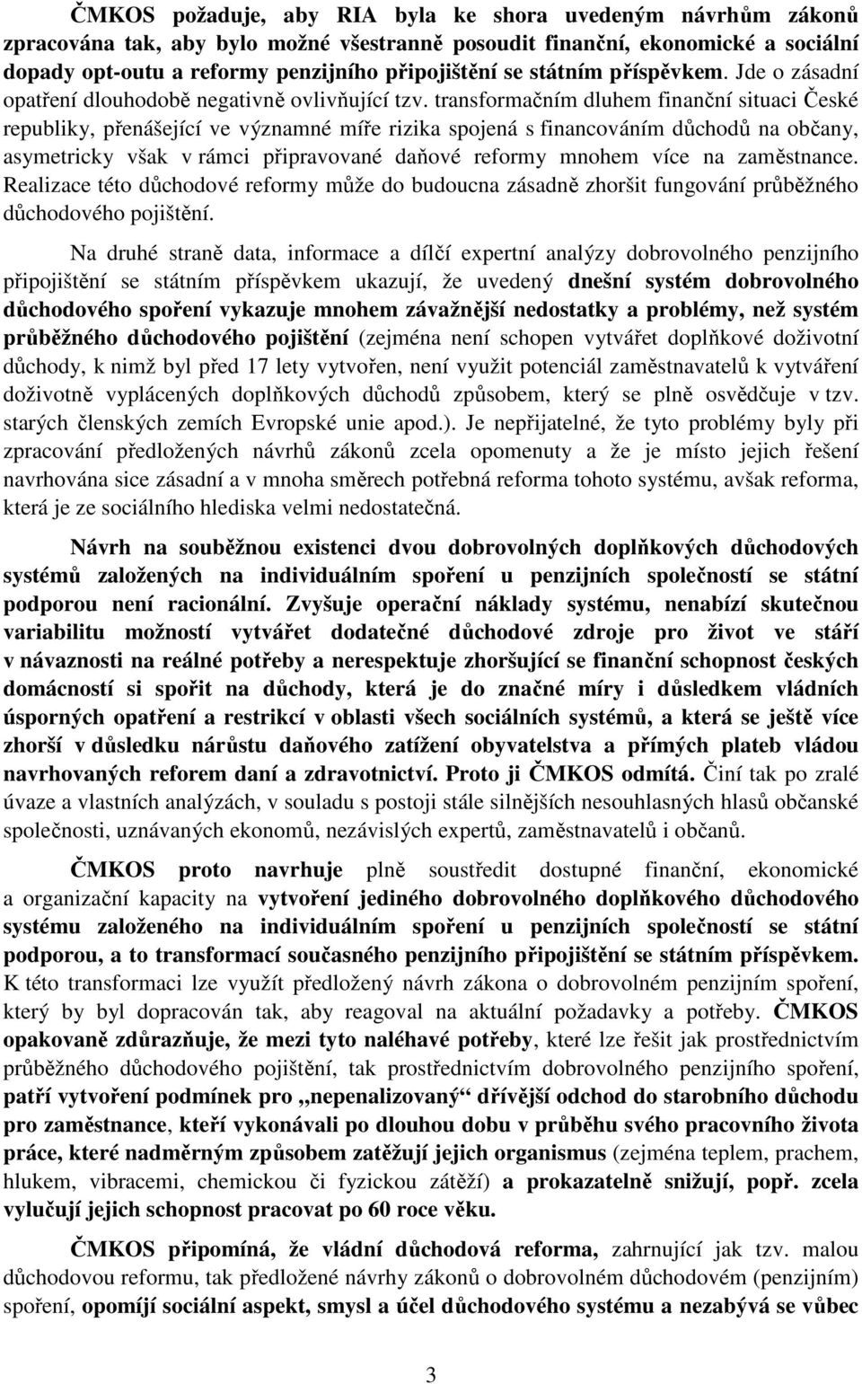 transformačním dluhem finanční situaci České republiky, přenášející ve významné míře rizika spojená s financováním důchodů na občany, asymetricky však v rámci připravované daňové reformy mnohem více
