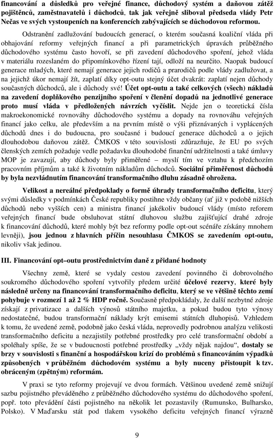 Odstranění zadlužování budoucích generací, o kterém současná koaliční vláda při obhajování reformy veřejných financí a při parametrických úpravách průběžného důchodového systému často hovoří, se při