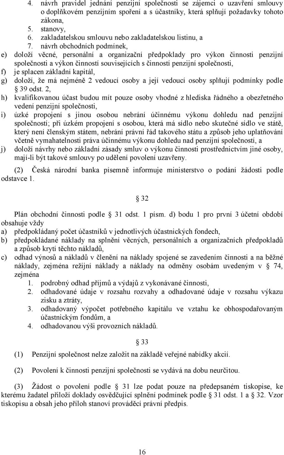 návrh obchodních podmínek, e) doloží věcné, personální a organizační předpoklady pro výkon činnosti penzijní společnosti a výkon činností souvisejících s činností penzijní společnosti, f) je splacen