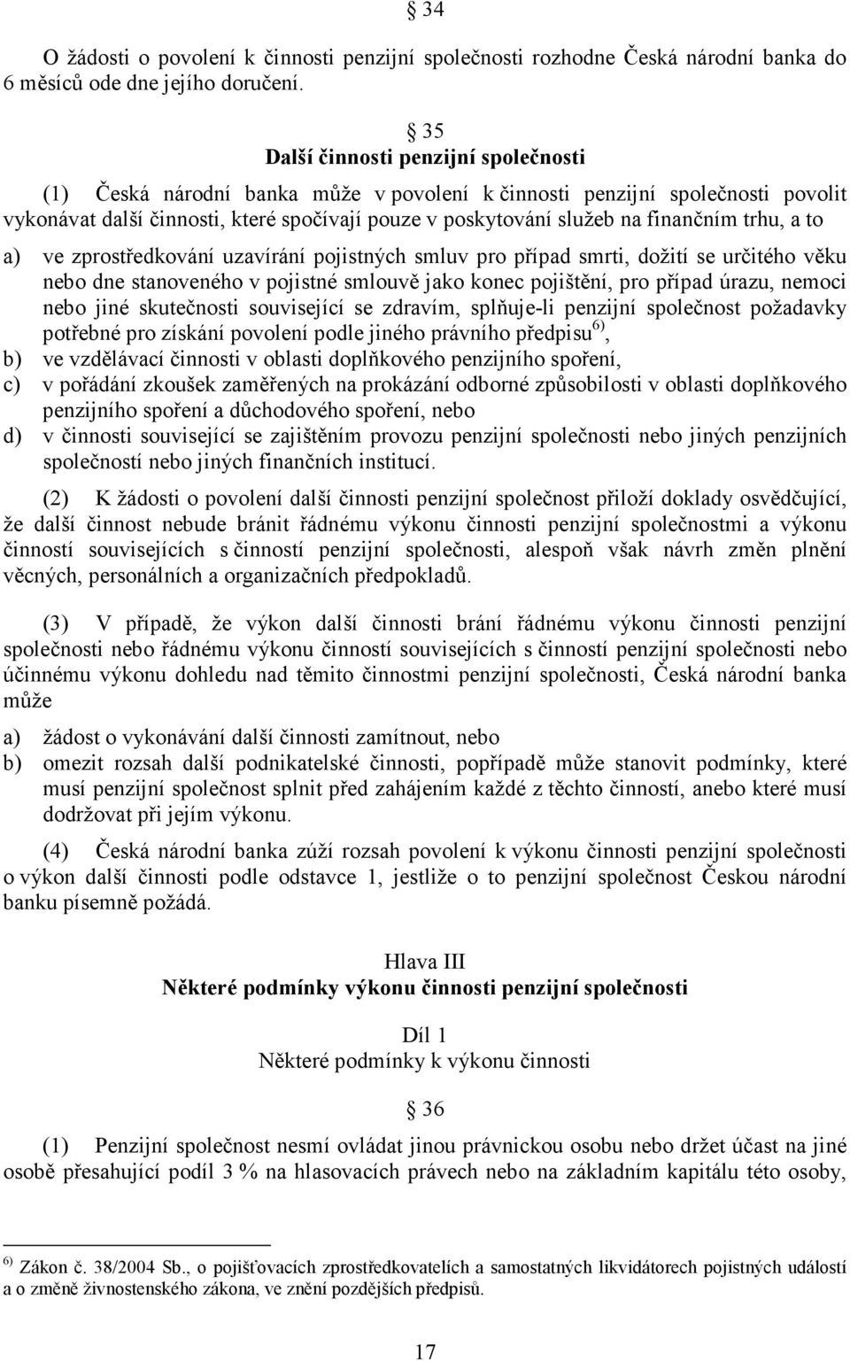 finančním trhu, a to a) ve zprostředkování uzavírání pojistných smluv pro případ smrti, dožití se určitého věku nebo dne stanoveného v pojistné smlouvě jako konec pojištění, pro případ úrazu, nemoci