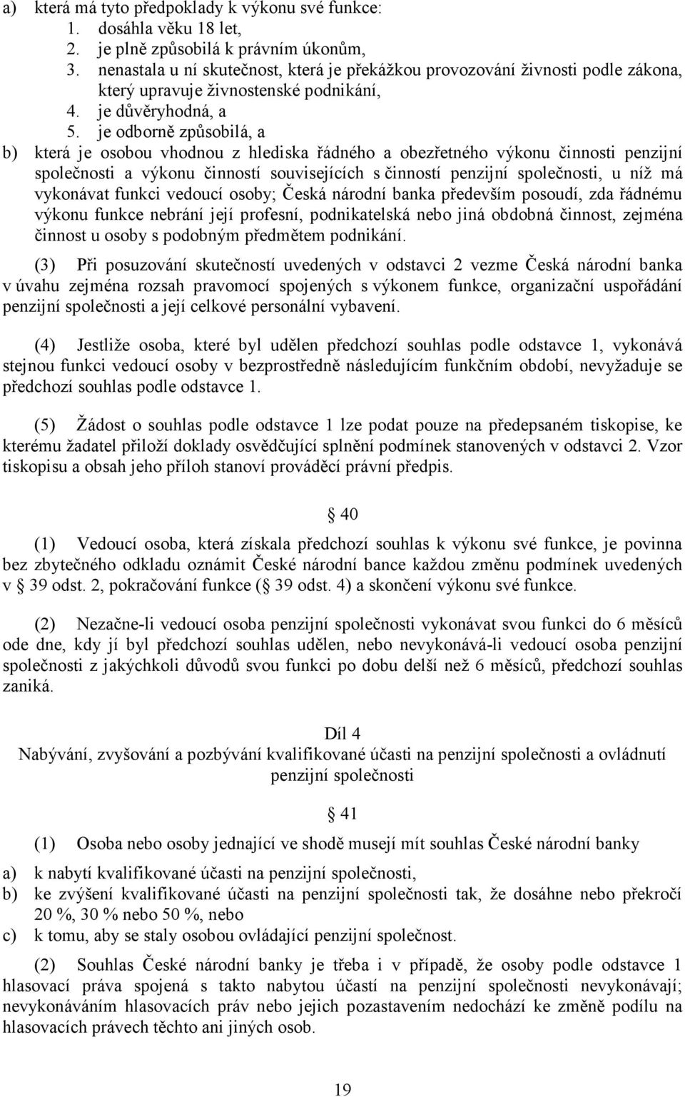 je odborně způsobilá, a b) která je osobou vhodnou z hlediska řádného a obezřetného výkonu činnosti penzijní společnosti a výkonu činností souvisejících s činností penzijní společnosti, u níž má